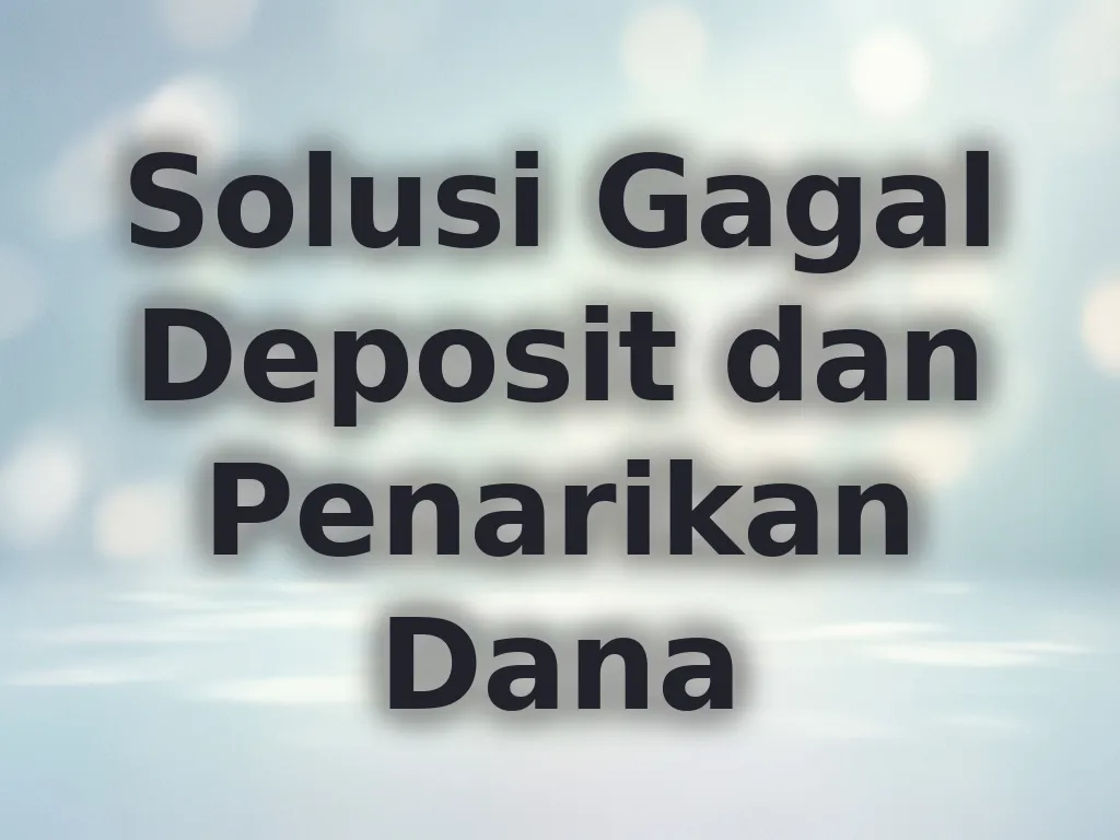 Solusi Gagal Deposit dan Penarikan Dana